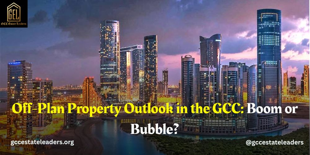 Off-Plan Property Outlook in the GCC Boom or Bubble