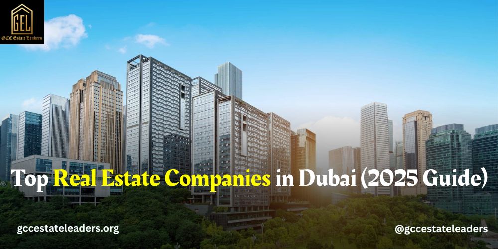 Top Real Estate Companies in Dubai (2025 Guide)